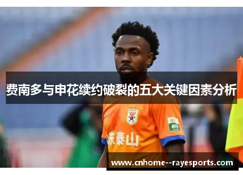 费南多与申花续约破裂的五大关键因素分析 费南多与申花续约破裂的五大关键因素分析