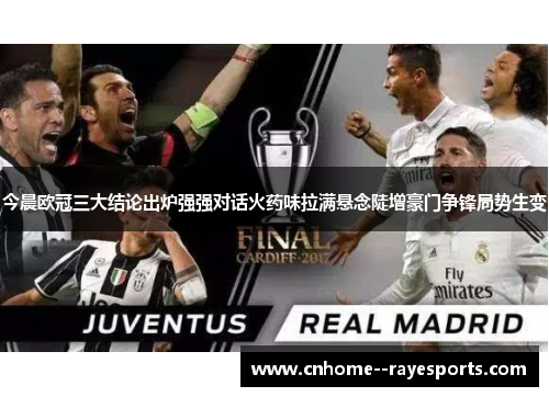 今晨欧冠三大结论出炉强强对话火药味拉满悬念陡增豪门争锋局势生变