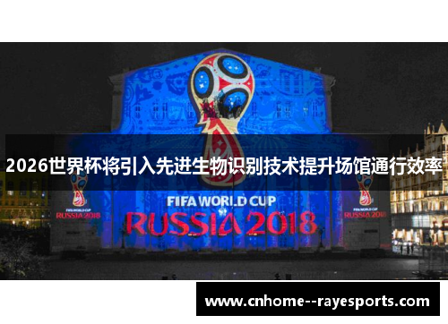 2026世界杯将引入先进生物识别技术提升场馆通行效率 2026世界杯将引入先进生物识别技术提升场馆通行效率