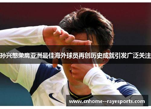 孙兴慜荣膺亚洲最佳海外球员再创历史成就引发广泛关注