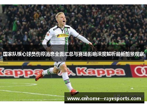 国家队核心球员伤停消息全面汇总与赛场影响深度解析最新前景观察