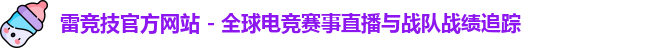 雷竞技官方网站 - 全球电竞赛事直播与战队战绩追踪